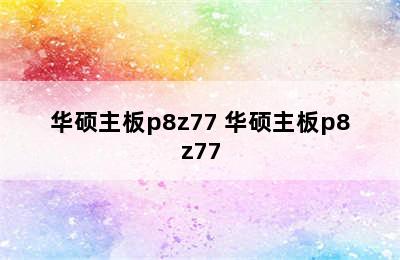 华硕主板p8z77 华硕主板p8z77